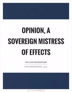 Opinion, a sovereign mistress of effects Picture Quote #1