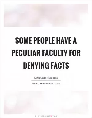 Some people have a peculiar faculty for denying facts Picture Quote #1
