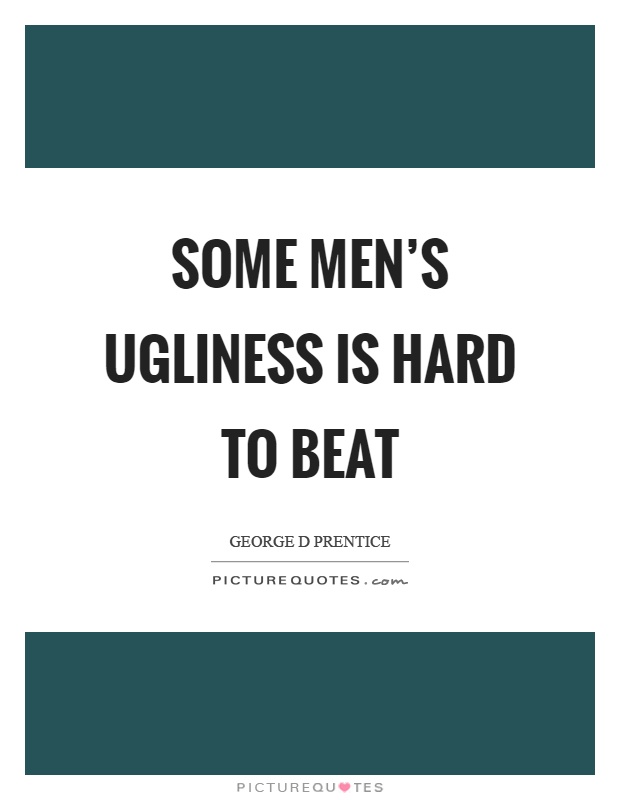 Some men's ugliness is hard to beat Picture Quote #1