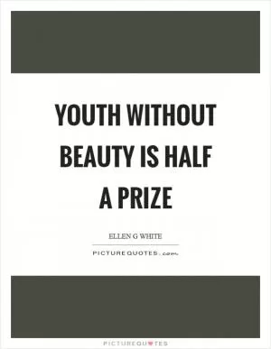 Youth without beauty is half a prize Picture Quote #1