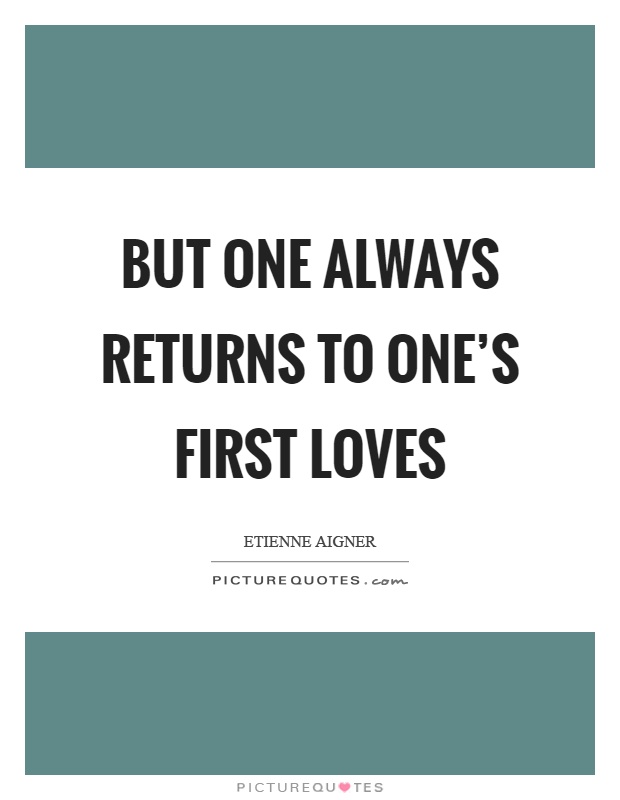 But one always returns to one's first loves Picture Quote #1