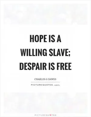 Hope is a willing slave; despair is free Picture Quote #1