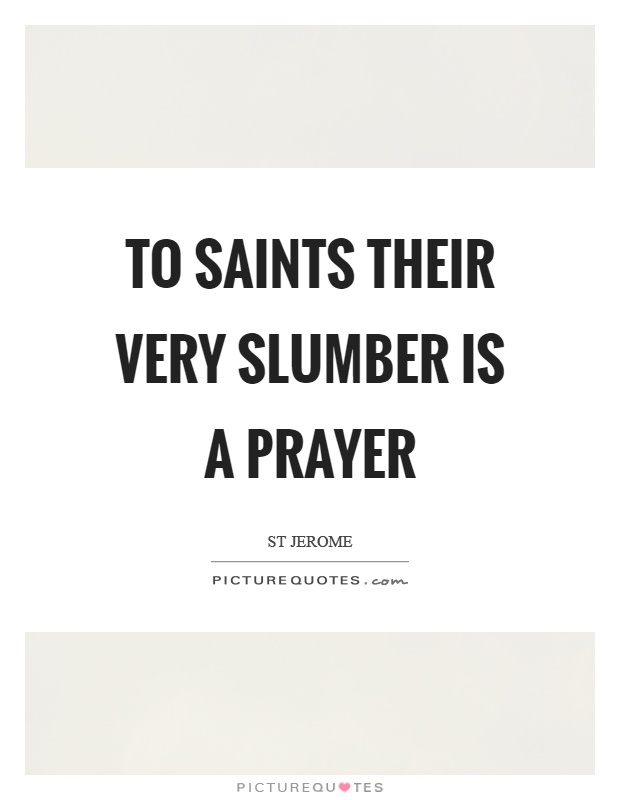 To saints their very slumber is a prayer Picture Quote #1