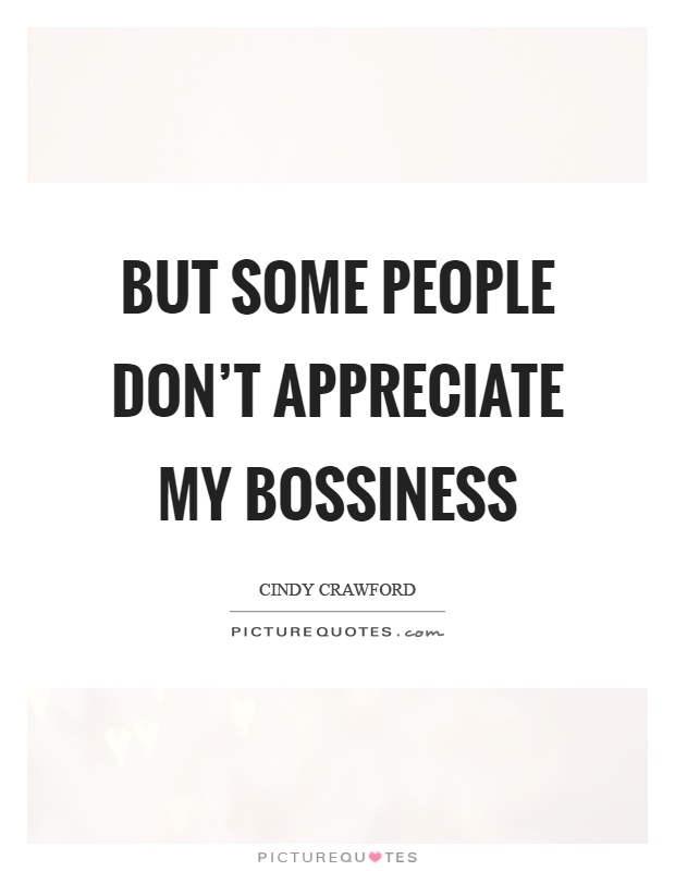 But some people don't appreciate my bossiness Picture Quote #1