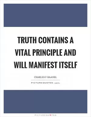 Truth contains a vital principle and will manifest itself Picture Quote #1