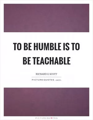To be humble is to be teachable Picture Quote #1