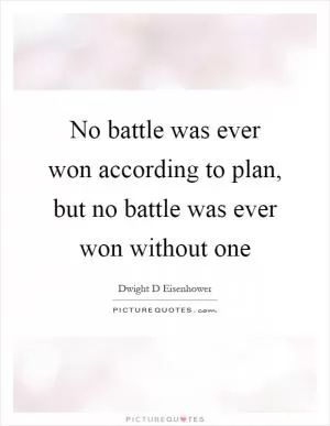 No battle was ever won according to plan, but no battle was ever won without one Picture Quote #1