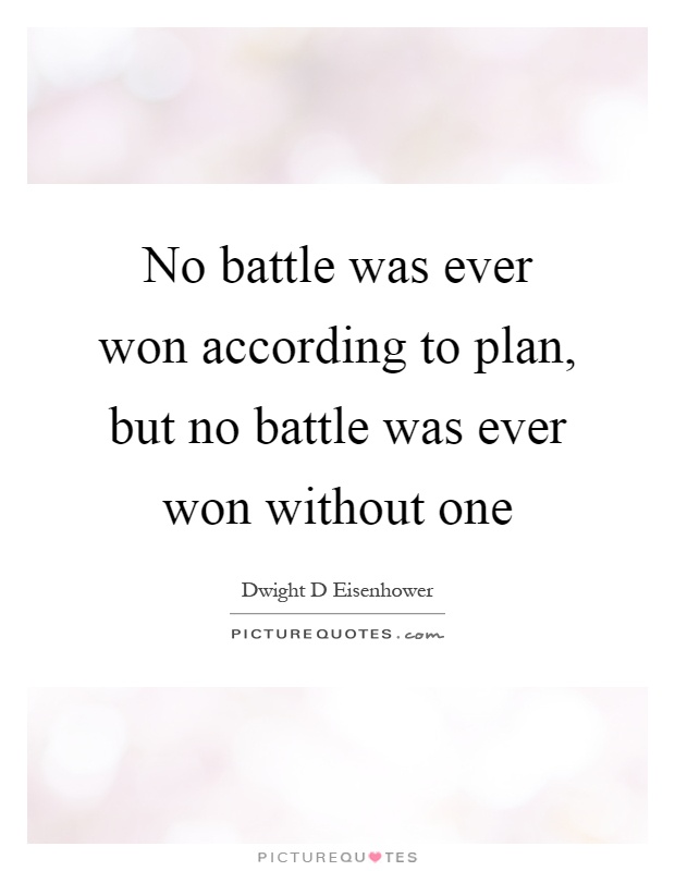 No battle was ever won according to plan, but no battle was ever won without one Picture Quote #1