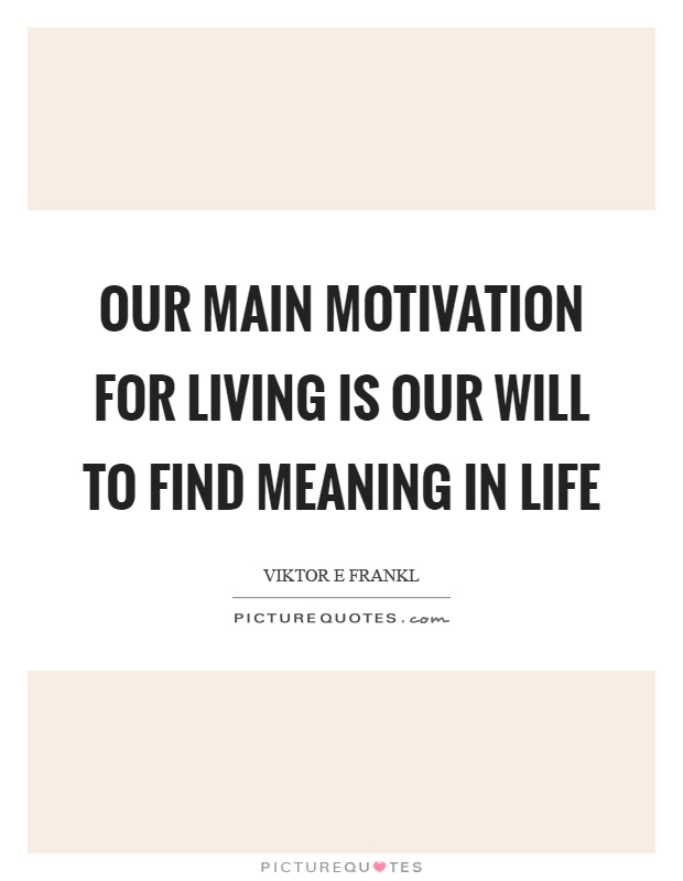 Our main motivation for living is our will to find meaning in life Picture Quote #1
