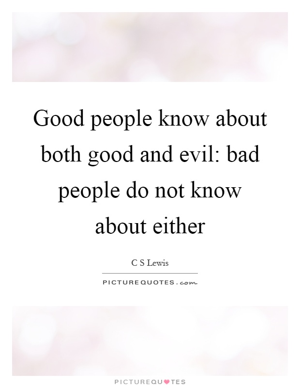Good people know about both good and evil: bad people do not know about either Picture Quote #1