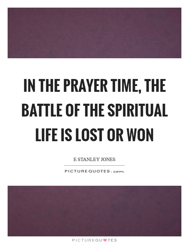 In the prayer time, the battle of the spiritual life is lost or won Picture Quote #1