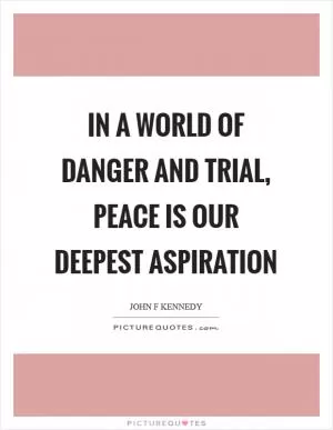 In a world of danger and trial, peace is our deepest aspiration Picture Quote #1