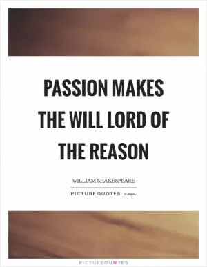 Passion makes the will lord of the reason Picture Quote #1