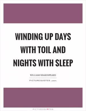Winding up days with toil and nights with sleep Picture Quote #1