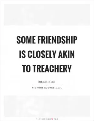 Some friendship is closely akin to treachery Picture Quote #1