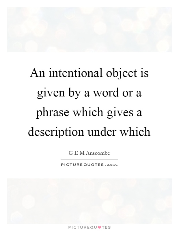 An intentional object is given by a word or a phrase which gives a description under which Picture Quote #1