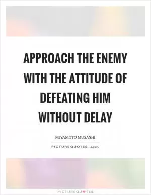 Approach the enemy with the attitude of defeating him without delay Picture Quote #1