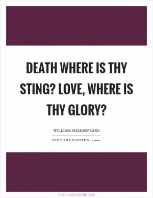 Death where is thy sting? Love, where is thy glory? Picture Quote #1