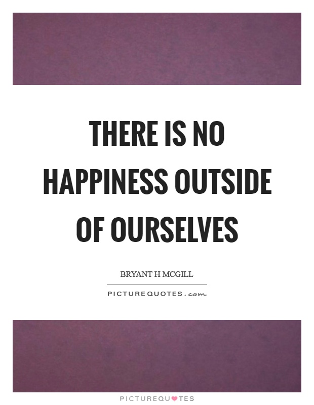 There is no happiness outside of ourselves Picture Quote #1