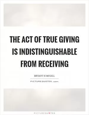 The act of true giving is indistinguishable from receiving Picture Quote #1