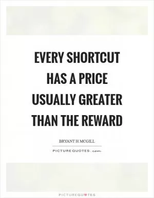 Every shortcut has a price usually greater than the reward Picture Quote #1