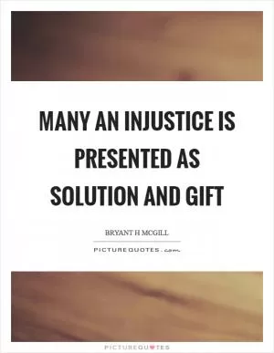 Many an injustice is presented as solution and gift Picture Quote #1