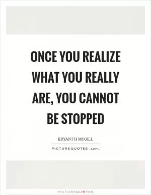Once you realize what you really are, you cannot be stopped Picture Quote #1