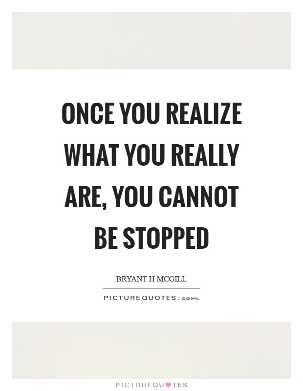 Once you realize what you really are, you cannot be stopped Picture Quote #1