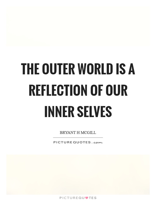 The outer world is a reflection of our inner selves Picture Quote #1