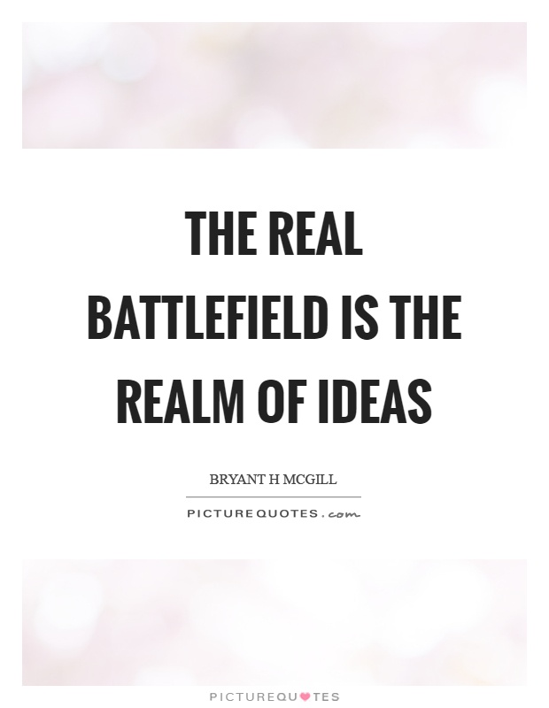 The real battlefield is the realm of ideas Picture Quote #1