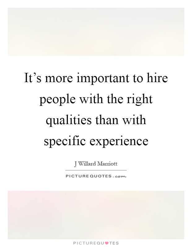 It's more important to hire people with the right qualities than with specific experience Picture Quote #1