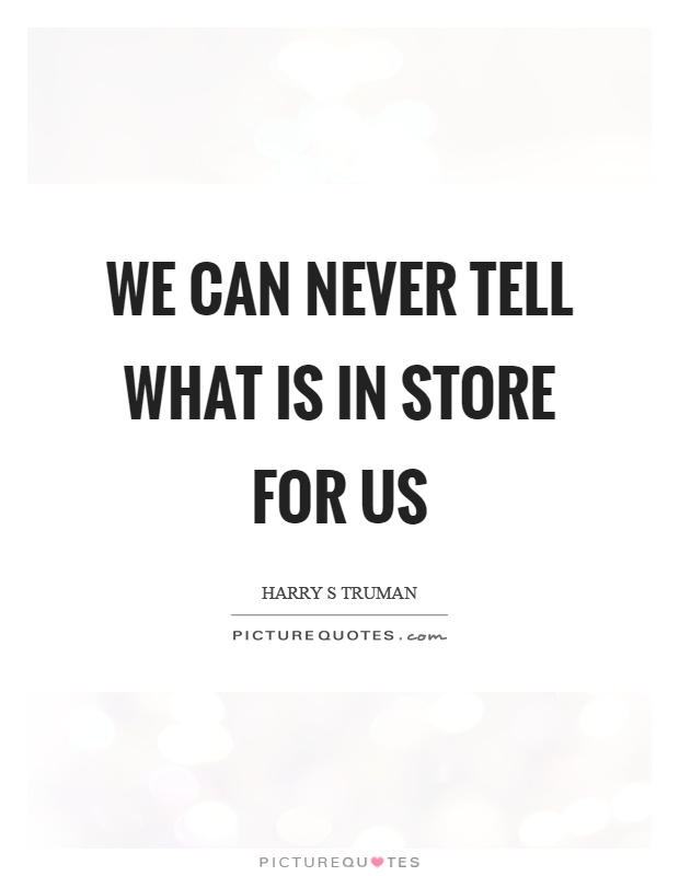 We can never tell what is in store for us Picture Quote #1