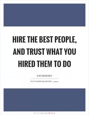 Hire the best people, and trust what you hired them to do Picture Quote #1