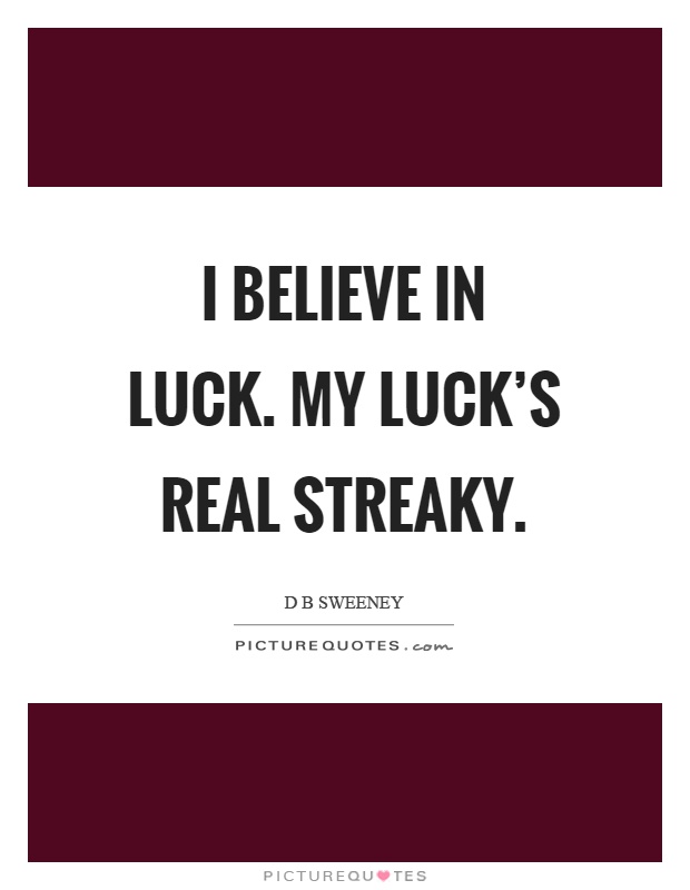 I believe in luck. My luck's real streaky Picture Quote #1