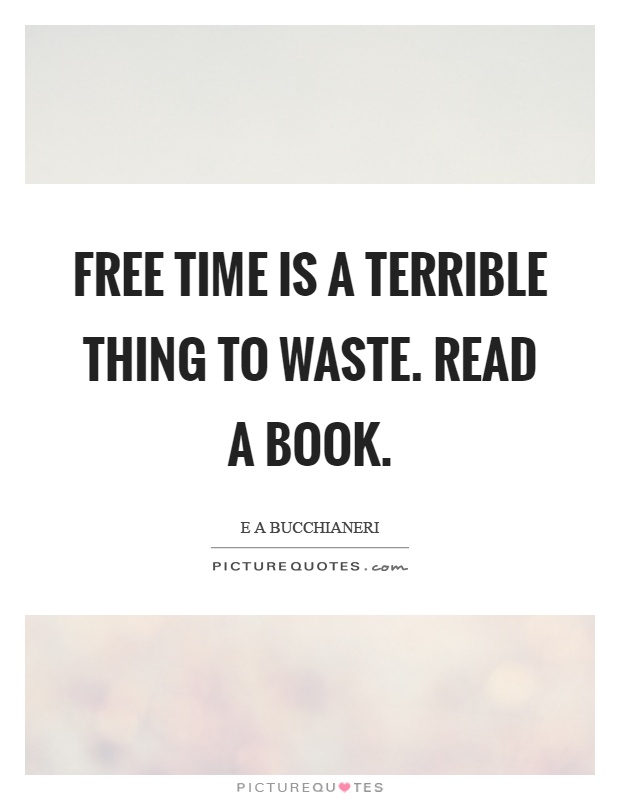 Free time is a terrible thing to waste. Read a book Picture Quote #1