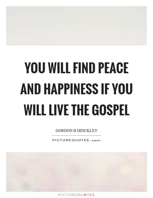 You will find peace and happiness if you will live the gospel Picture Quote #1
