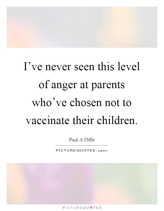 I've never seen this level of anger at parents who've chosen not to vaccinate their children Picture Quote #1