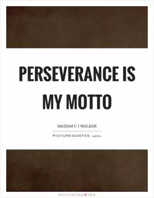 Perseverance is my motto Picture Quote #1
