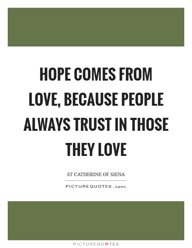 Hope comes from love, because people always trust in those they love Picture Quote #1