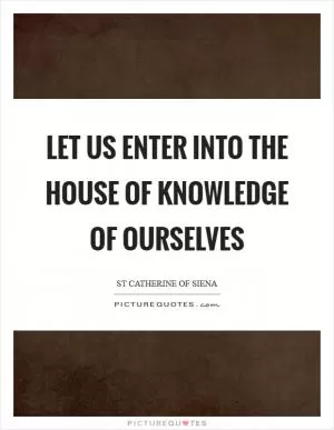 Let us enter into the house of knowledge of ourselves Picture Quote #1