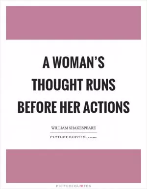 A woman’s thought runs before her actions Picture Quote #1