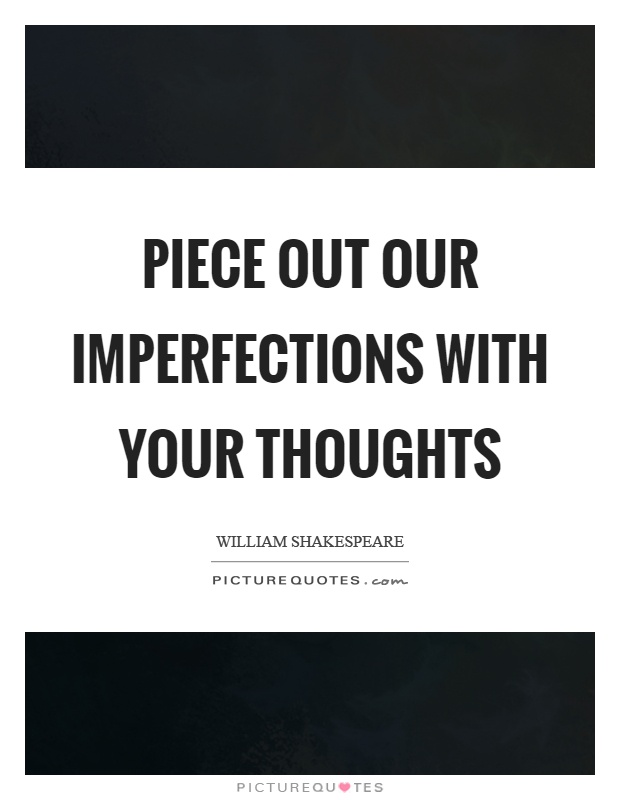 Piece out our imperfections with your thoughts Picture Quote #1