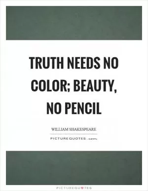 Truth needs no color; beauty, no pencil Picture Quote #1