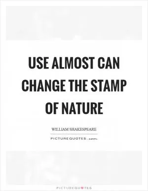 Use almost can change the stamp of nature Picture Quote #1