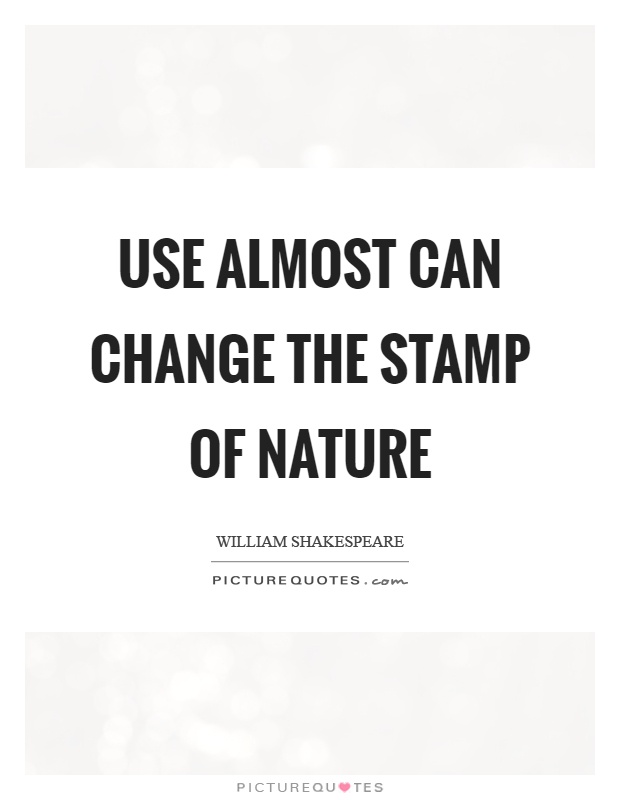 Use almost can change the stamp of nature Picture Quote #1