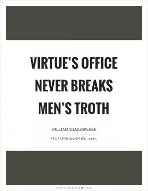 Virtue’s office never breaks men’s troth Picture Quote #1