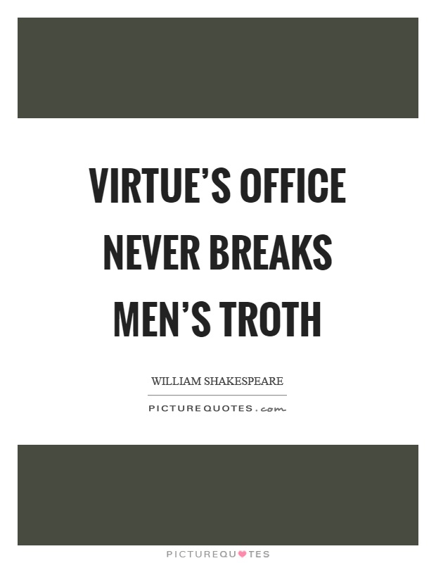 Virtue's office never breaks men's troth Picture Quote #1