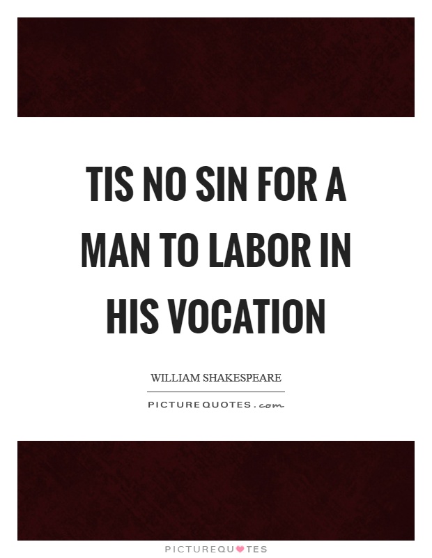 Tis no sin for a man to labor in his vocation Picture Quote #1