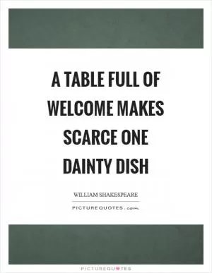 A table full of welcome makes scarce one dainty dish Picture Quote #1