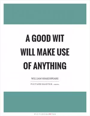 A good wit will make use of anything Picture Quote #1